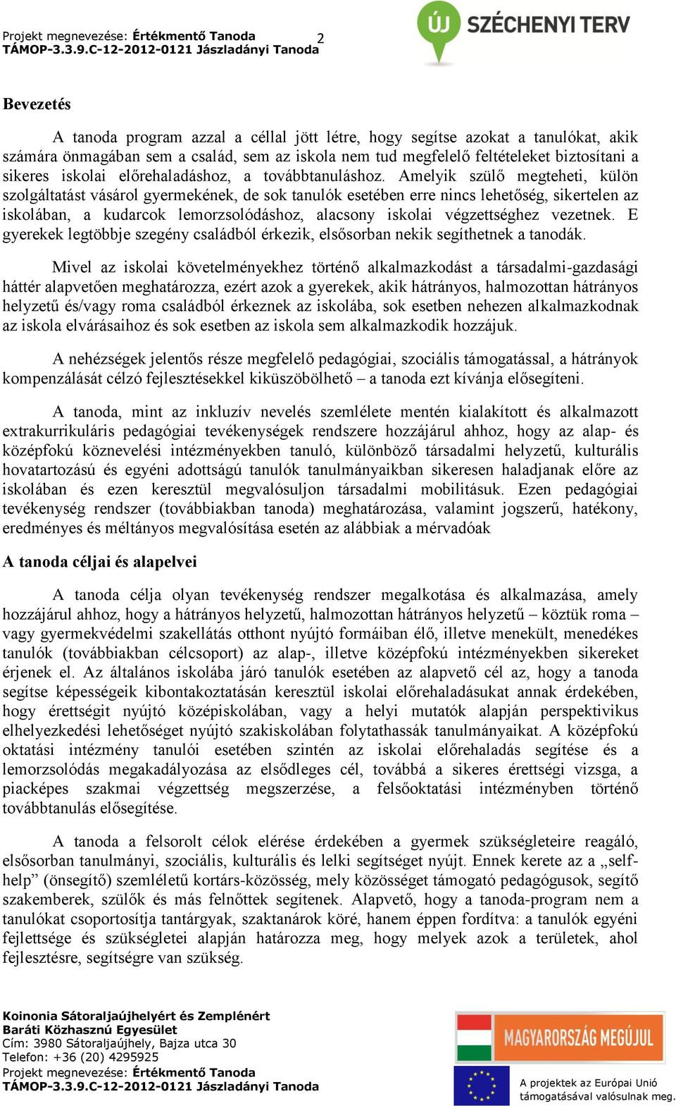 Amelyik szülő megteheti, külön szolgáltatást vásárol gyermekének, de sok tanulók esetében erre nincs lehetőség, sikertelen az iskolában, a kudarcok lemorzsolódáshoz, alacsony iskolai végzettséghez