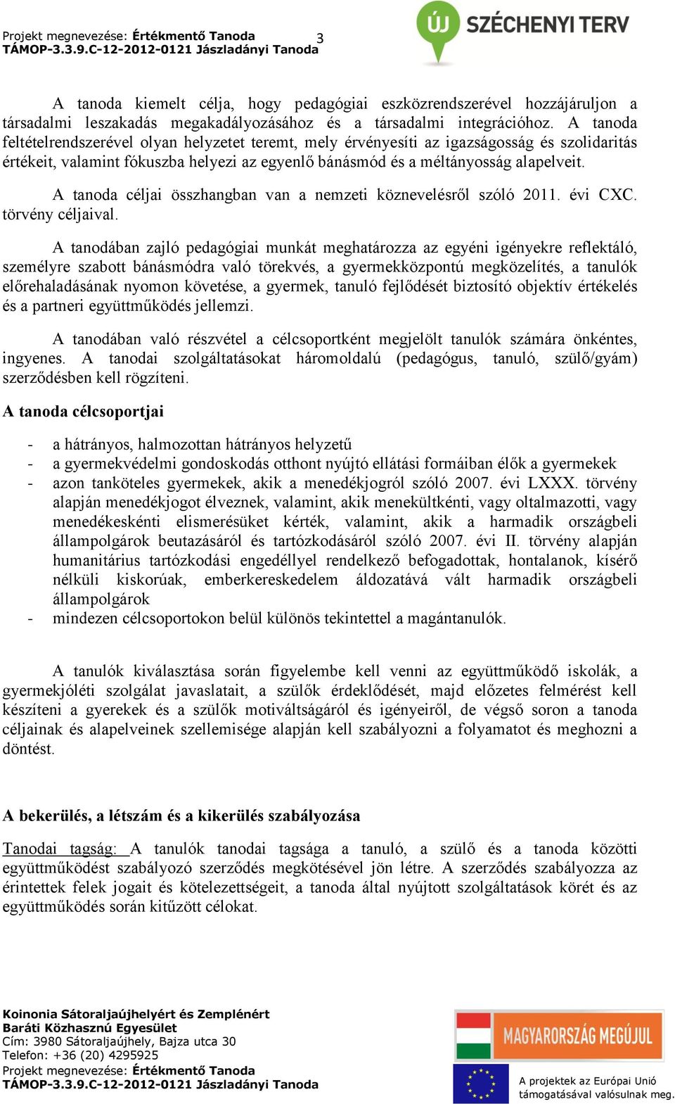 A tanoda céljai összhangban van a nemzeti köznevelésről szóló 2011. évi CXC. törvény céljaival.