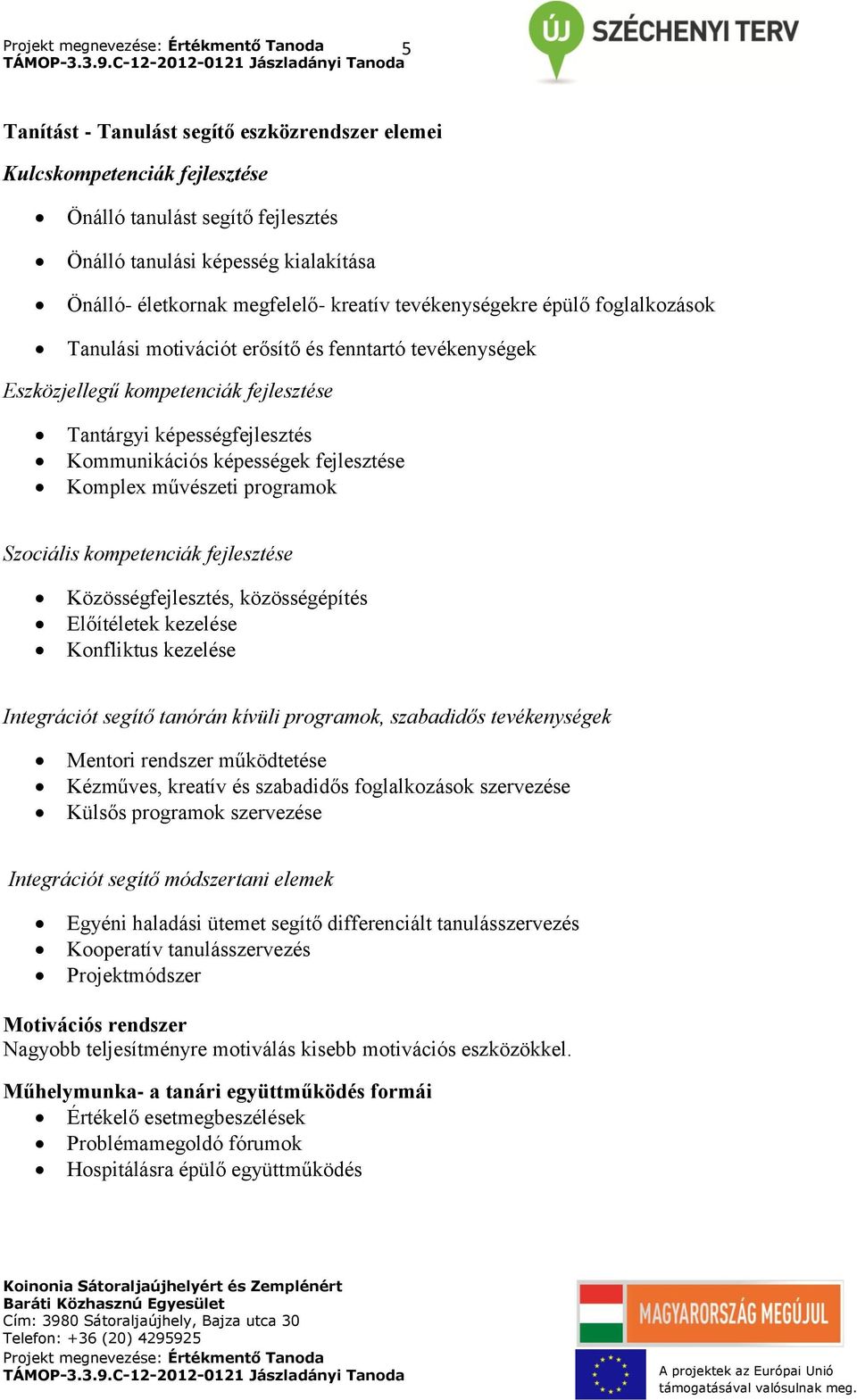 Komplex művészeti programok Szociális kompetenciák fejlesztése Közösségfejlesztés, közösségépítés Előítéletek kezelése Konfliktus kezelése Integrációt segítő tanórán kívüli programok, szabadidős