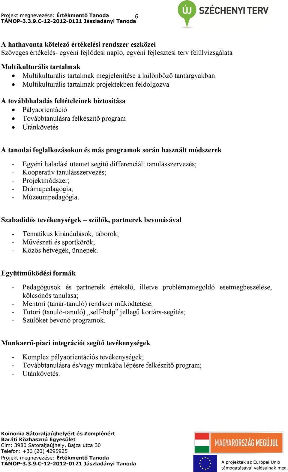 tanodai foglalkozásokon és más programok során használt módszerek - Egyéni haladási ütemet segítő differenciált tanulásszervezés; - Kooperatív tanulásszervezés; - Projektmódszer; - Drámapedagógia; -