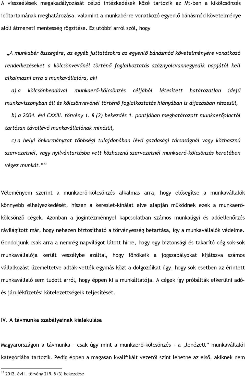Ez utóbbi arról szól, hogy A munkabér összegére, az egyéb juttatásokra az egyenlő bánásmód követelményére vonatkozó rendelkezéseket a kölcsönvevőnél történő foglalkoztatás száznyolcvannegyedik