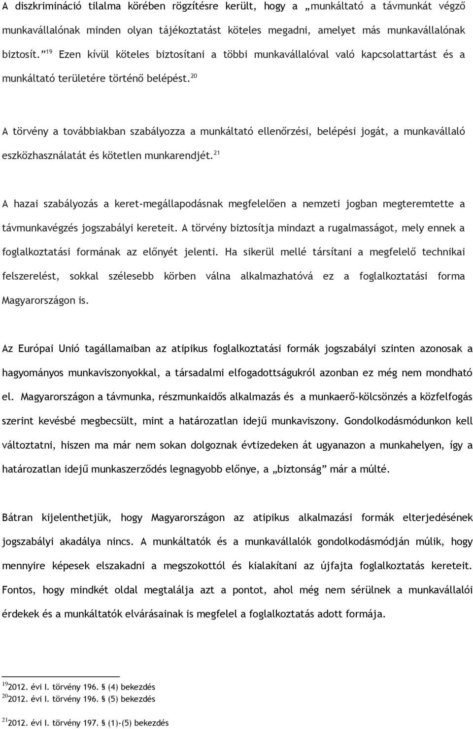 20 A törvény a továbbiakban szabályozza a munkáltató ellenőrzési, belépési jogát, a munkavállaló eszközhasználatát és kötetlen munkarendjét.