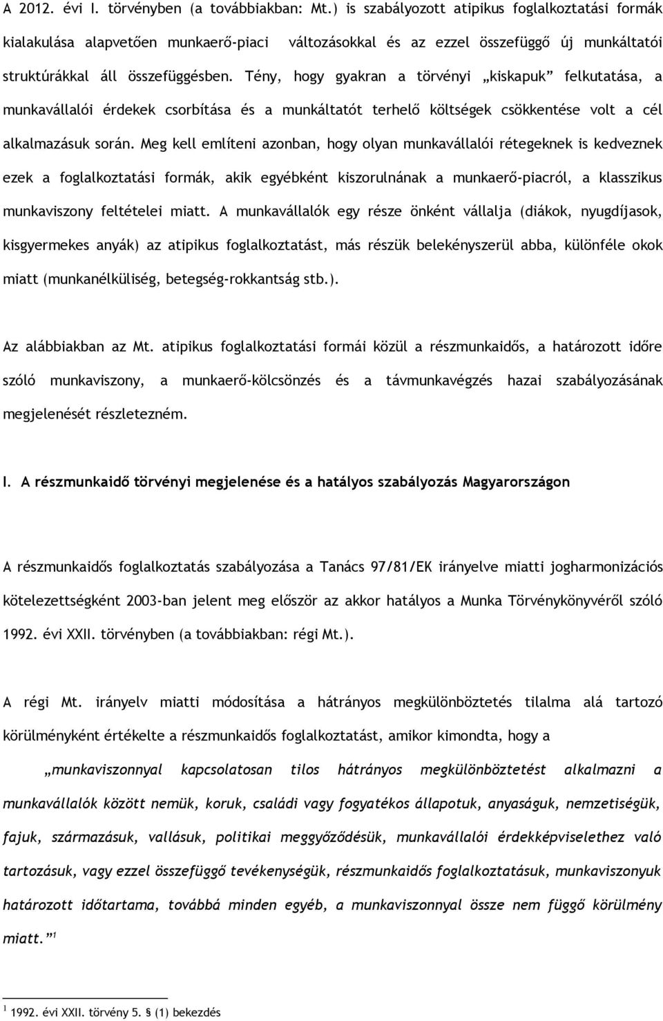 Tény, hogy gyakran a törvényi kiskapuk felkutatása, a munkavállalói érdekek csorbítása és a munkáltatót terhelő költségek csökkentése volt a cél alkalmazásuk során.