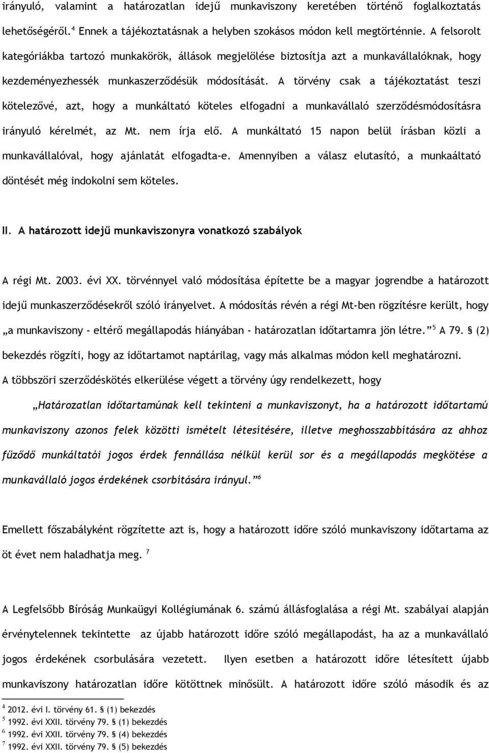 A törvény csak a tájékoztatást teszi kötelezővé, azt, hogy a munkáltató köteles elfogadni a munkavállaló szerződésmódosításra irányuló kérelmét, az Mt. nem írja elő.