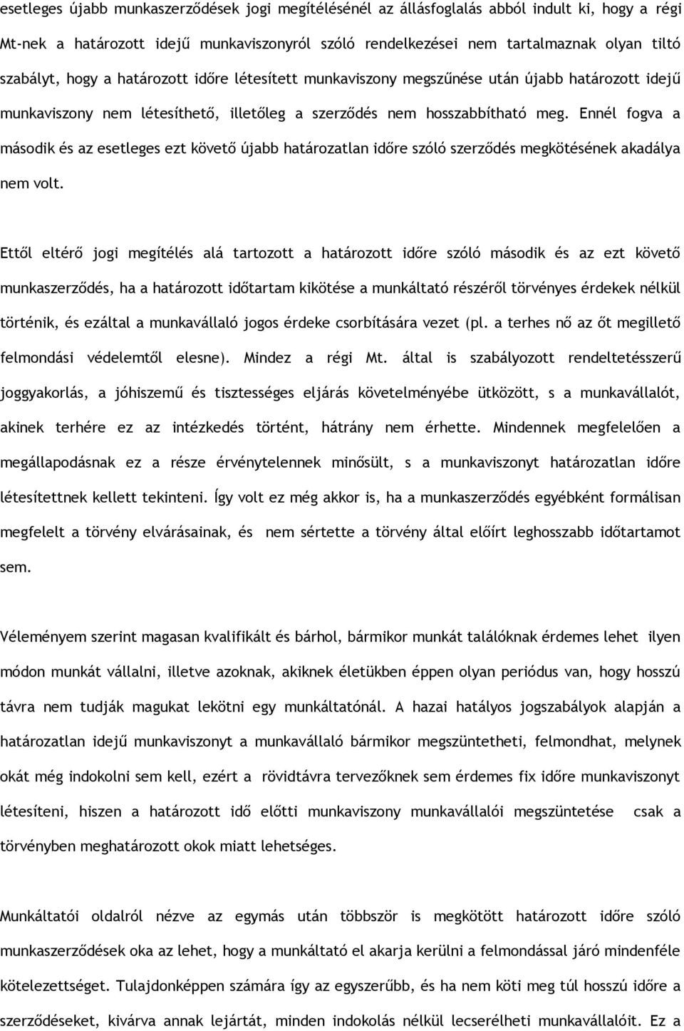 Ennél fogva a második és az esetleges ezt követő újabb határozatlan időre szóló szerződés megkötésének akadálya nem volt.