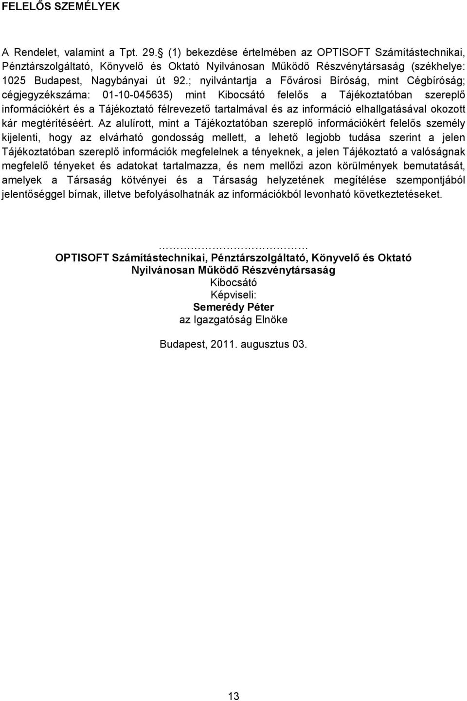 ; nyilvántartja a Fıvárosi Bíróság, mint Cégbíróság; cégjegyzékszáma: 01-10-045635) mint Kibocsátó felelıs a Tájékoztatóban szereplı információkért és a Tájékoztató félrevezetı tartalmával és az