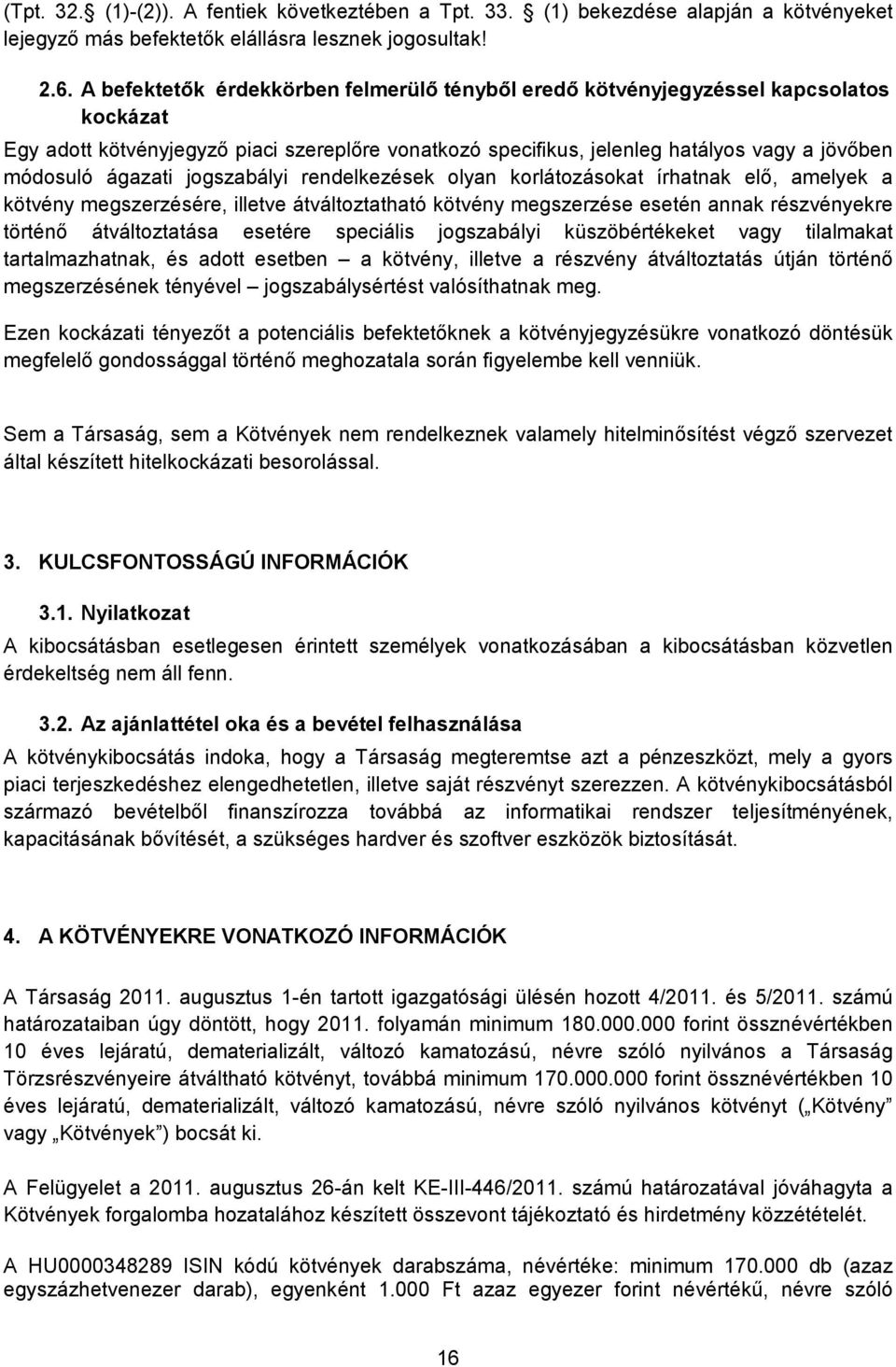 ágazati jogszabályi rendelkezések olyan korlátozásokat írhatnak elı, amelyek a kötvény megszerzésére, illetve átváltoztatható kötvény megszerzése esetén annak részvényekre történı átváltoztatása