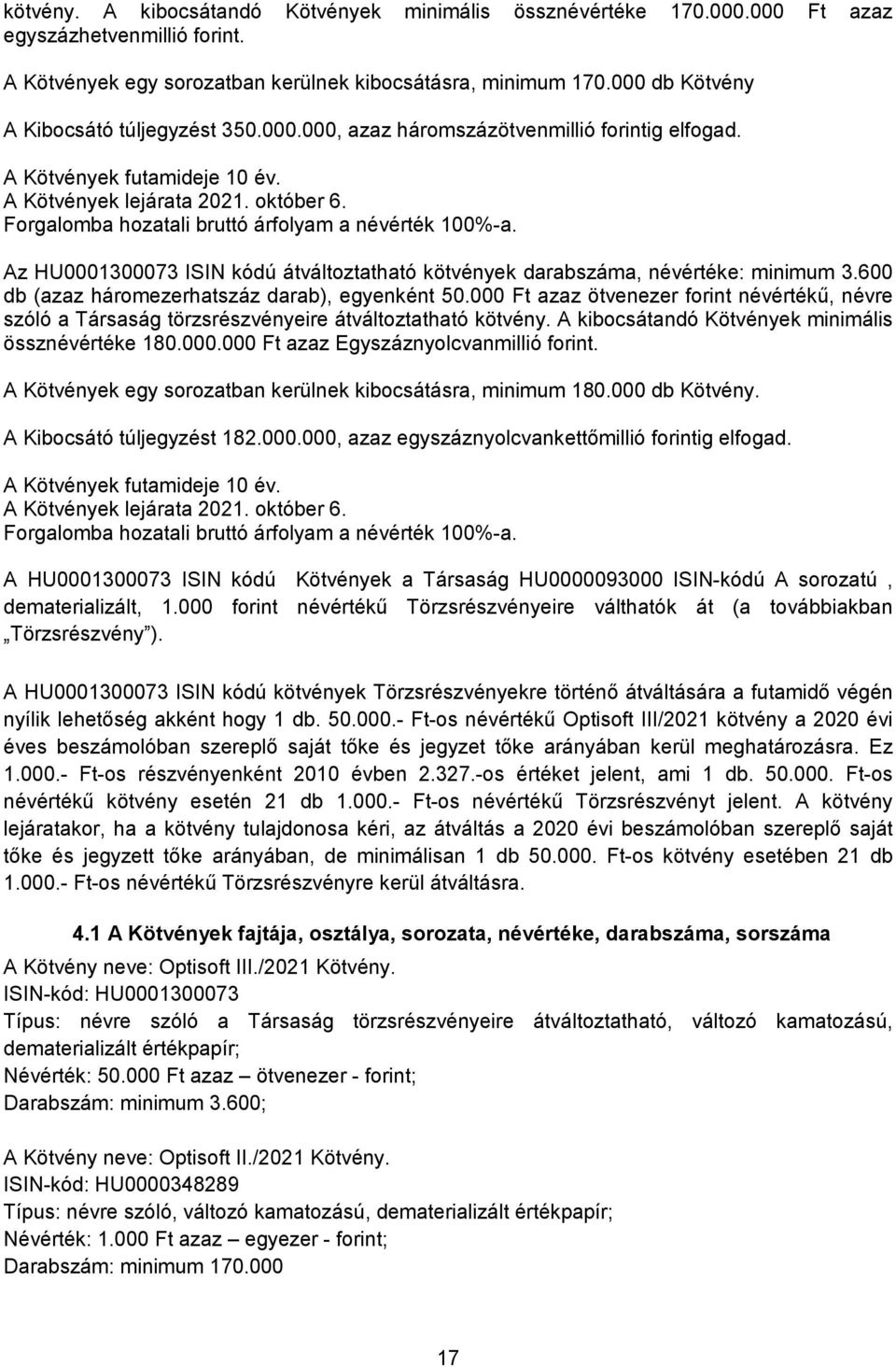 Forgalomba hozatali bruttó árfolyam a névérték 100%-a. Az HU0001300073 ISIN kódú átváltoztatható kötvények darabszáma, névértéke: minimum 3.600 db (azaz háromezerhatszáz darab), egyenként 50.