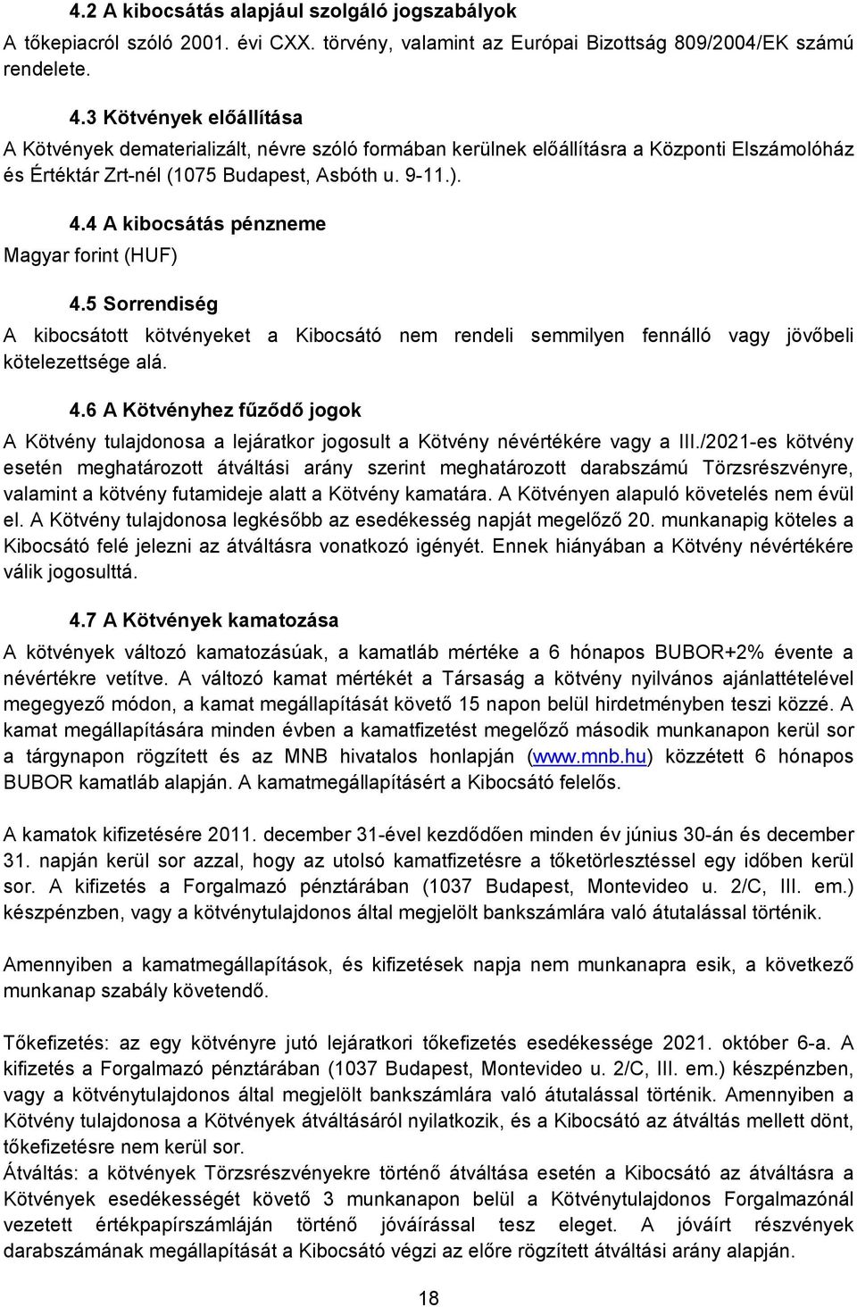 4 A kibocsátás pénzneme Magyar forint (HUF) 4.5 Sorrendiség A kibocsátott kötvényeket a Kibocsátó nem rendeli semmilyen fennálló vagy jövıbeli kötelezettsége alá. 4.6 A Kötvényhez főzıdı jogok A Kötvény tulajdonosa a lejáratkor jogosult a Kötvény névértékére vagy a III.