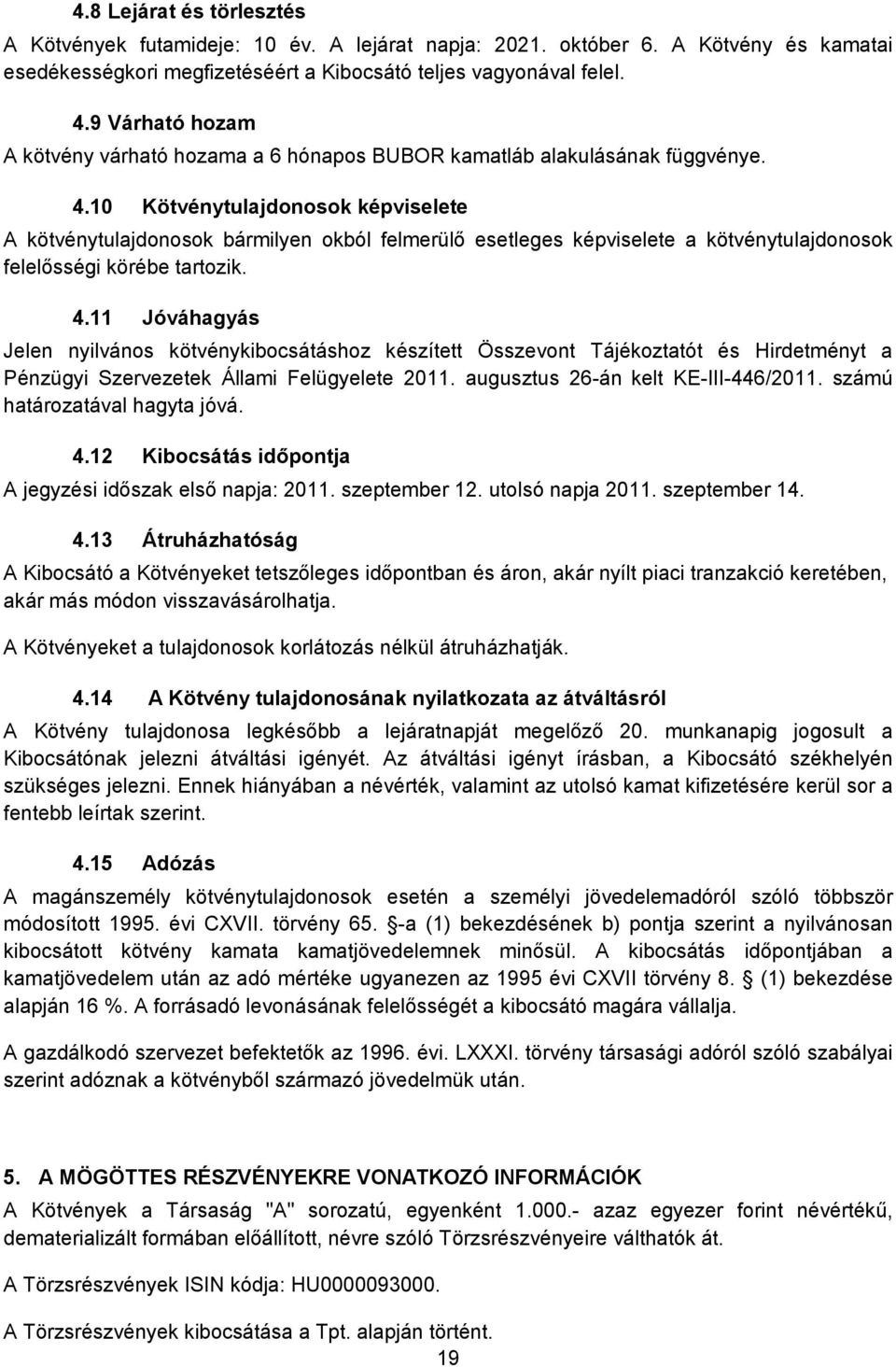 10 Kötvénytulajdonosok képviselete A kötvénytulajdonosok bármilyen okból felmerülı esetleges képviselete a kötvénytulajdonosok felelısségi körébe tartozik. 4.