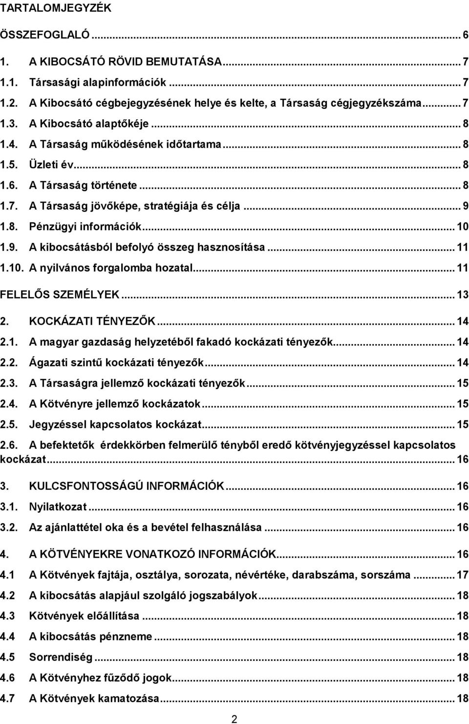 .. 10 1.9. A kibocsátásból befolyó összeg hasznosítása... 11 1.10. A nyilvános forgalomba hozatal... 11 FELELİS SZEMÉLYEK... 13 2. KOCKÁZATI TÉNYEZİK... 14 2.1. A magyar gazdaság helyzetébıl fakadó kockázati tényezık.