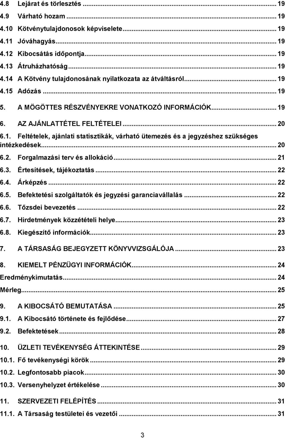 .. 20 6.2. Forgalmazási terv és allokáció... 21 6.3. Értesítések, tájékoztatás... 22 6.4. Árképzés... 22 6.5. Befektetési szolgáltatók és jegyzési garanciavállalás... 22 6.6. Tızsdei bevezetés... 22 6.7.