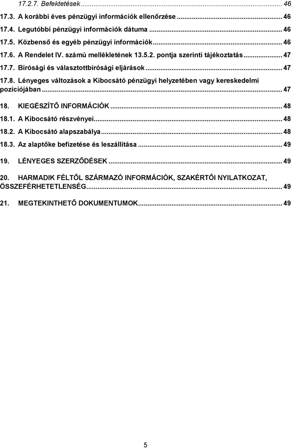 Lényeges változások a Kibocsátó pénzügyi helyzetében vagy kereskedelmi pozíciójában... 47 18. KIEGÉSZÍTİ INFORMÁCIÓK... 48 18.1. A Kibocsátó részvényei... 48 18.2.