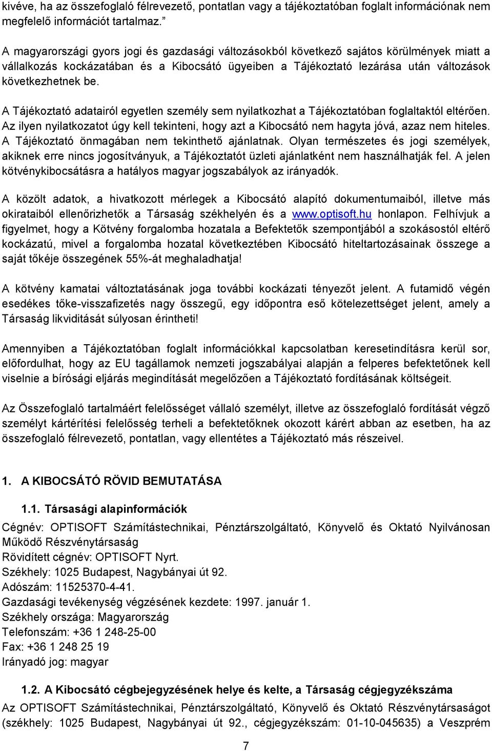 A Tájékoztató adatairól egyetlen személy sem nyilatkozhat a Tájékoztatóban foglaltaktól eltérıen. Az ilyen nyilatkozatot úgy kell tekinteni, hogy azt a Kibocsátó nem hagyta jóvá, azaz nem hiteles.