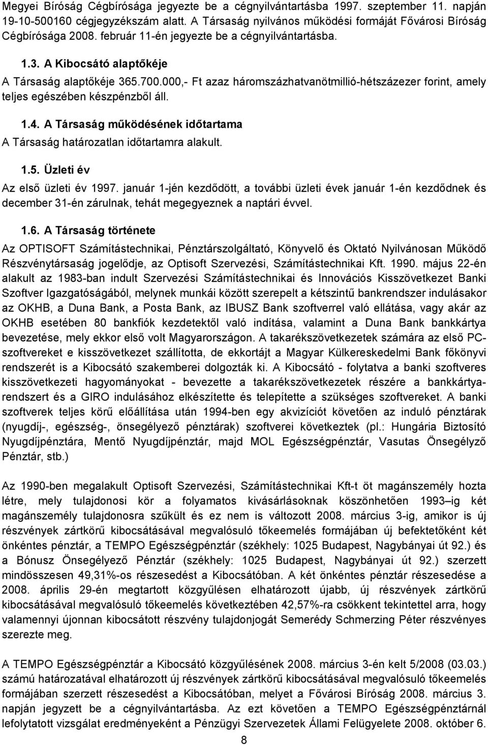 000,- Ft azaz háromszázhatvanötmillió-hétszázezer forint, amely teljes egészében készpénzbıl áll. 1.4. A Társaság mőködésének idıtartama A Társaság határozatlan idıtartamra alakult. 1.5.