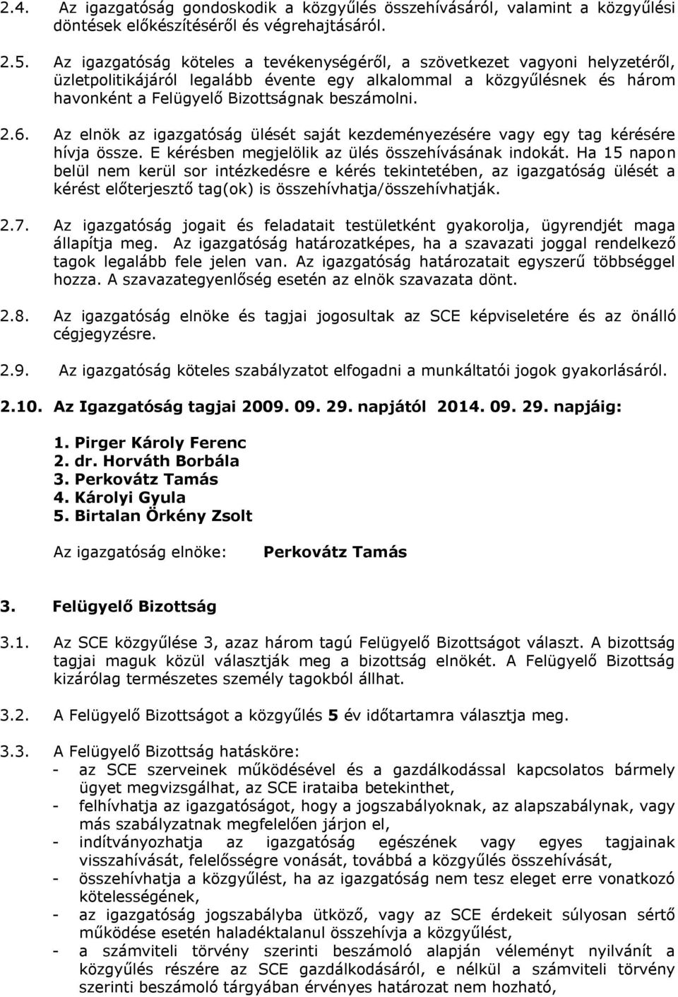 6. Az elnök az igazgatóság ülését saját kezdeményezésére vagy egy tag kérésére hívja össze. E kérésben megjelölik az ülés összehívásának indokát.