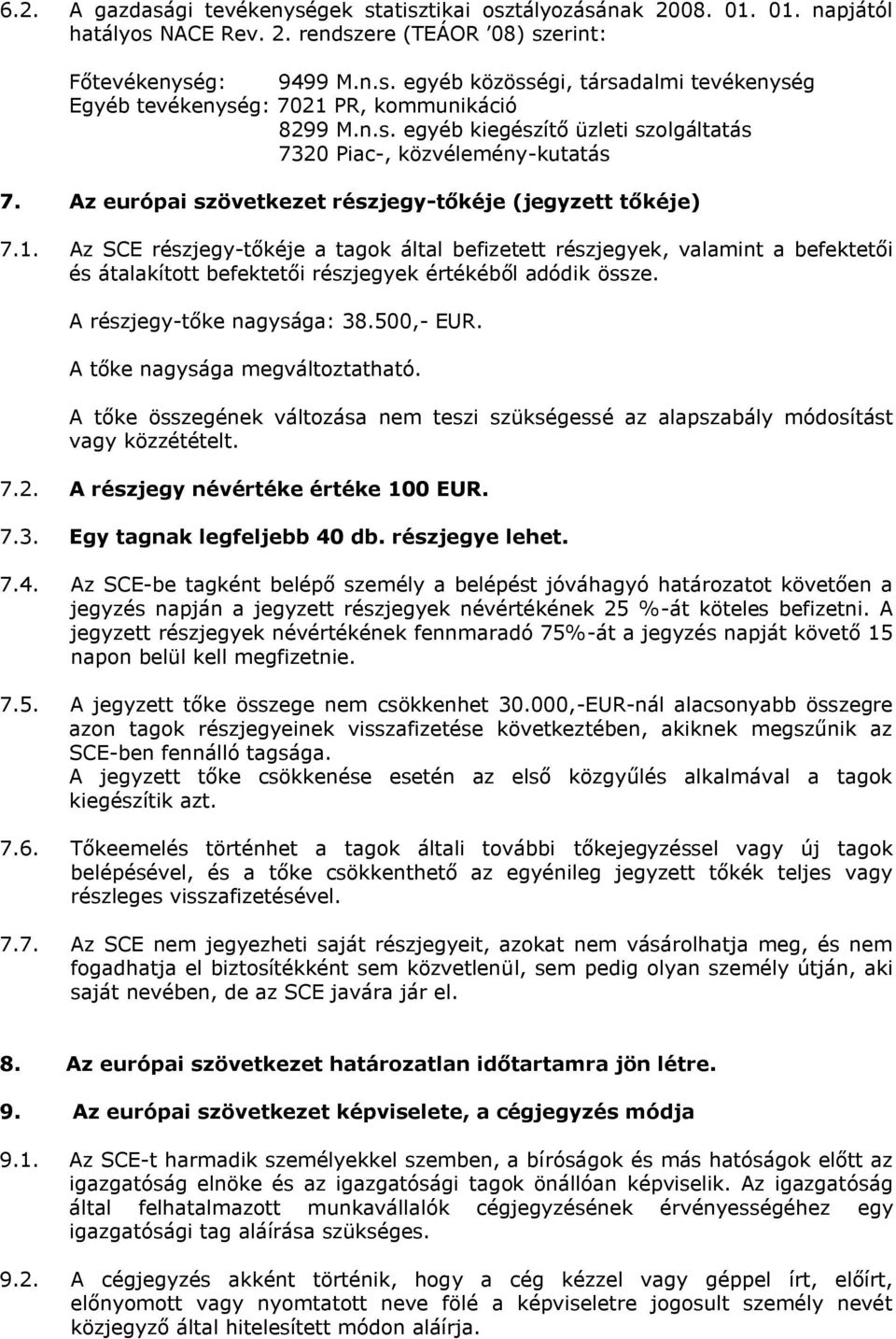 Az SCE részjegy-tőkéje a tagok által befizetett részjegyek, valamint a befektetői és átalakított befektetői részjegyek értékéből adódik össze. A részjegy-tőke nagysága: 38.500,- EUR.