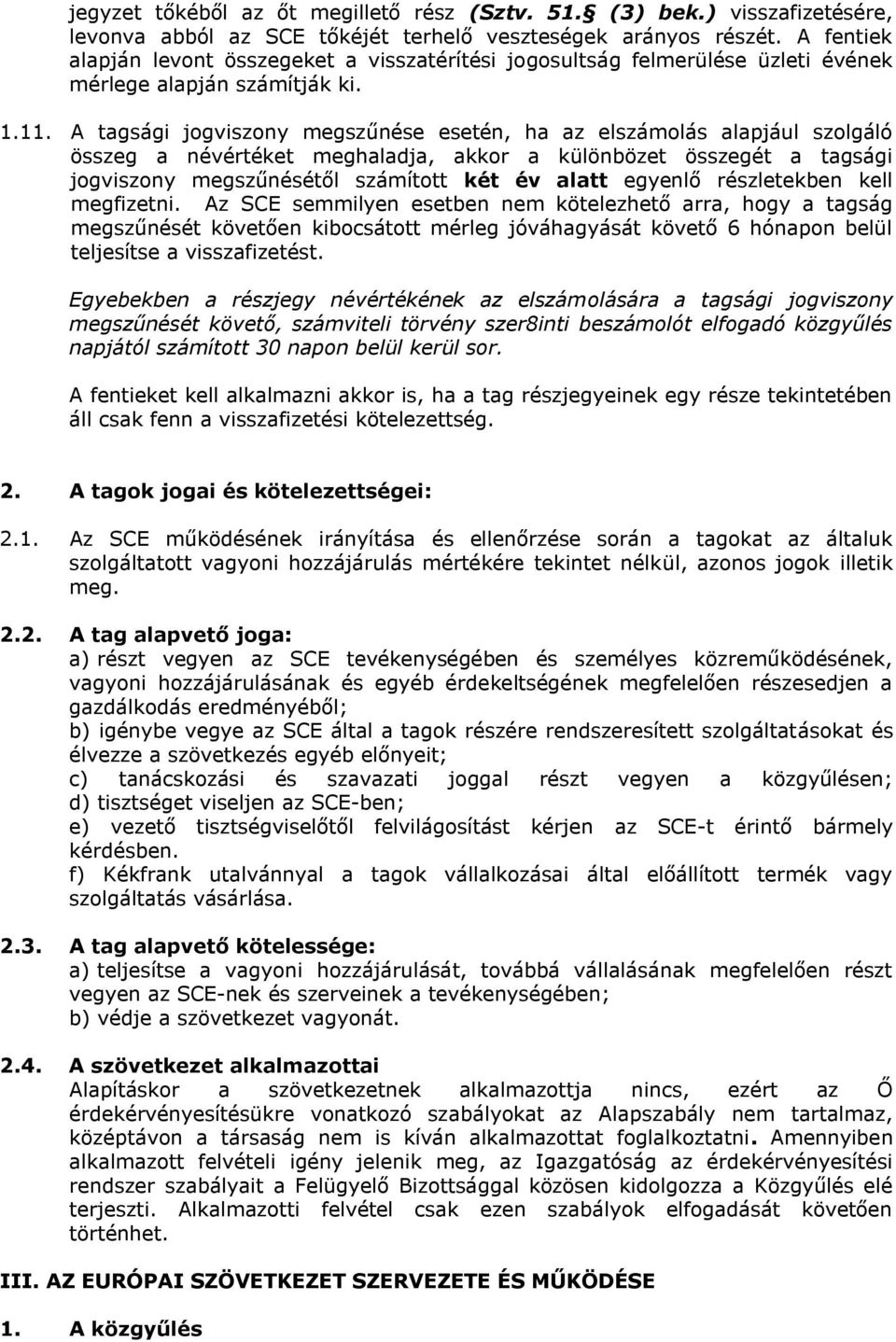 A tagsági jogviszony megszűnése esetén, ha az elszámolás alapjául szolgáló összeg a névértéket meghaladja, akkor a különbözet összegét a tagsági jogviszony megszűnésétől számított két év alatt