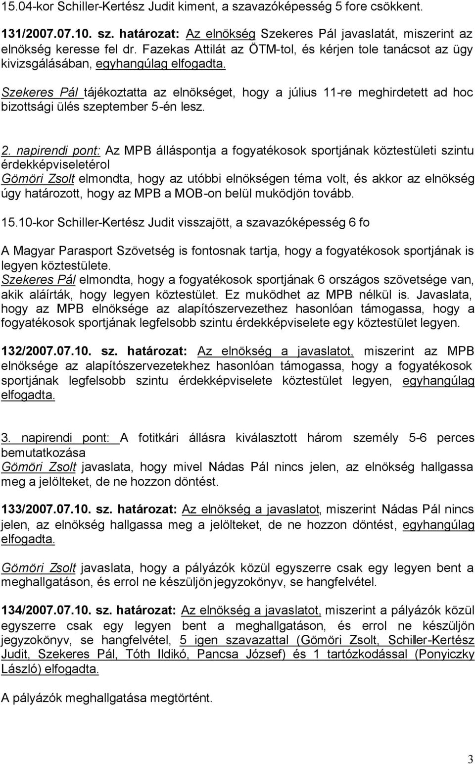 Szekeres Pál tájékoztatta az elnökséget, hogy a július 11-re meghirdetett ad hoc bizottsági ülés szeptember 5-én lesz. 2.