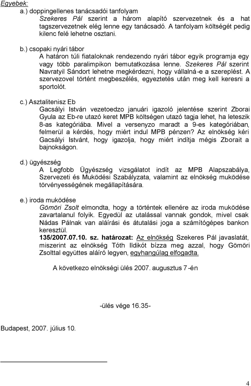 Szekeres Pál szerint Navratyil Sándort lehetne megkérdezni, hogy vállalná-e a szereplést. A szervezovel történt megbeszélés, egyeztetés után meg kell keresni a sportolót. c.