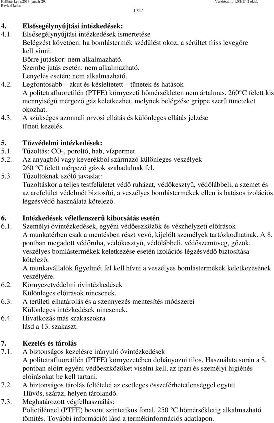 Legfontosabb akut és késleltetett tünetek és hatások A politetrafluoretilén (PTFE) környezeti hőmérsékleten nem ártalmas.