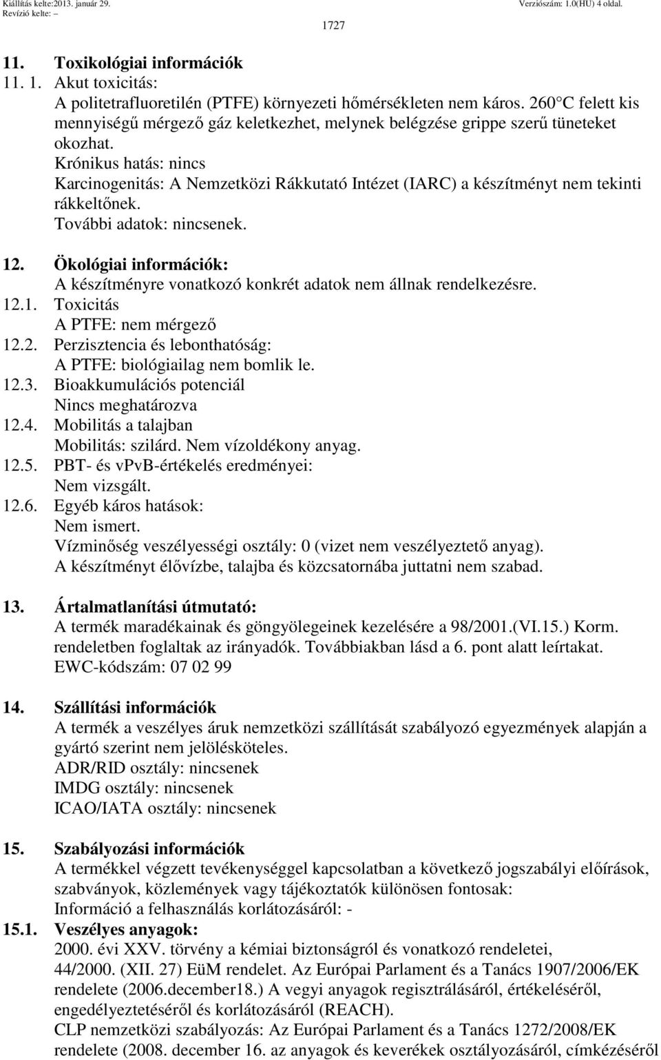 Krónikus hatás: nincs Karcinogenitás: A Nemzetközi Rákkutató Intézet (IARC) a készítményt nem tekinti rákkeltőnek. További adatok: nincsenek. 12.