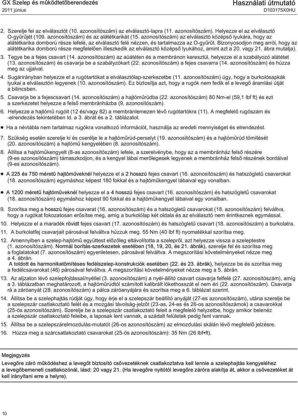 Bizonyosodjon meg arról, hogy az alátétkarika domború része megfelelően illeszkedik az elválasztó középső lyukához, amint azt a 20. vagy 21. ábra mutatja). 3. Tegye be a fejes csavart (14.