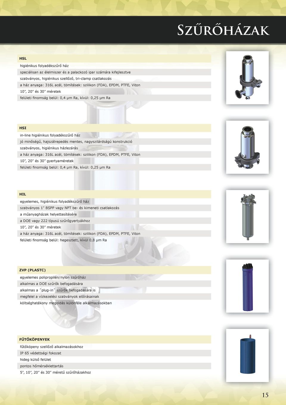 gyertyaméretek felületi finomság belül: 0,4 µm Ra, kívül: 0,25 µm Ra HIL egyelemes, higiénikus folyadékszűrő ház szabványos 1 BSPP vagy NPT be- és kimeneti csatlakozás a műanyagházak helyettesítésére