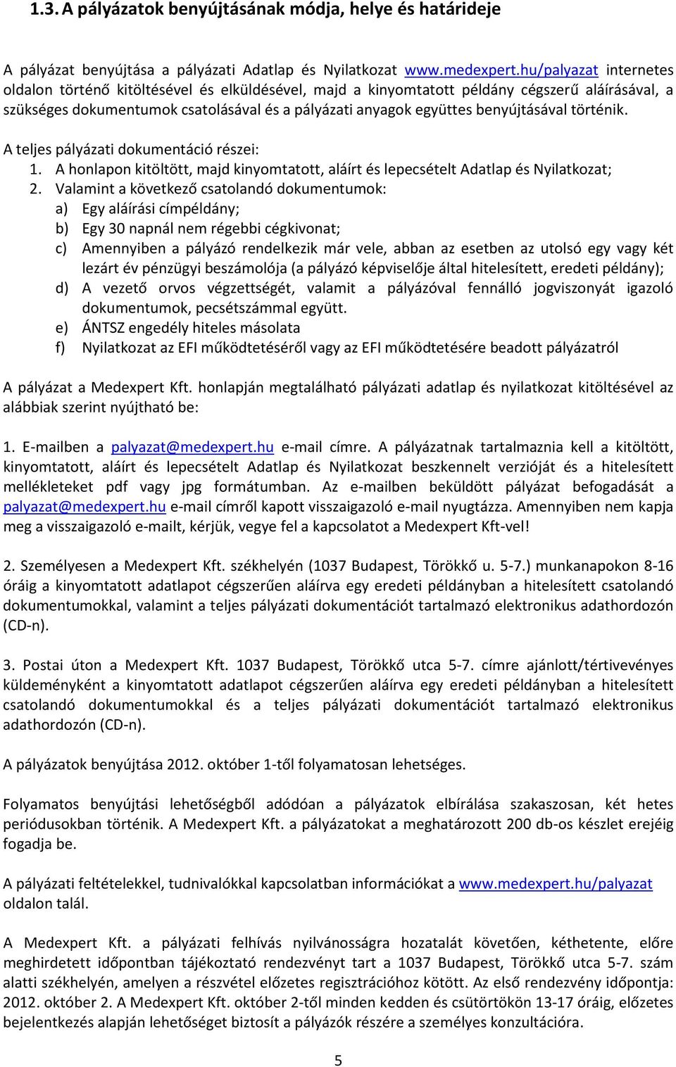 benyújtásával történik. A teljes pályázati dokumentáció részei: 1. A honlapon kitöltött, majd kinyomtatott, aláírt és lepecsételt Adatlap és Nyilatkozat; 2.