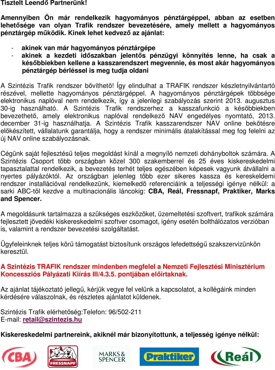 mst akár hagymánys pénztárgép bérléssel is meg tudja ldani A Szintézis Trafik rendszer bővíthető! Így elindulhat a TRAFIK rendszer készletnyilvántartó részével, mellette hagymánys pénztárgéppel.