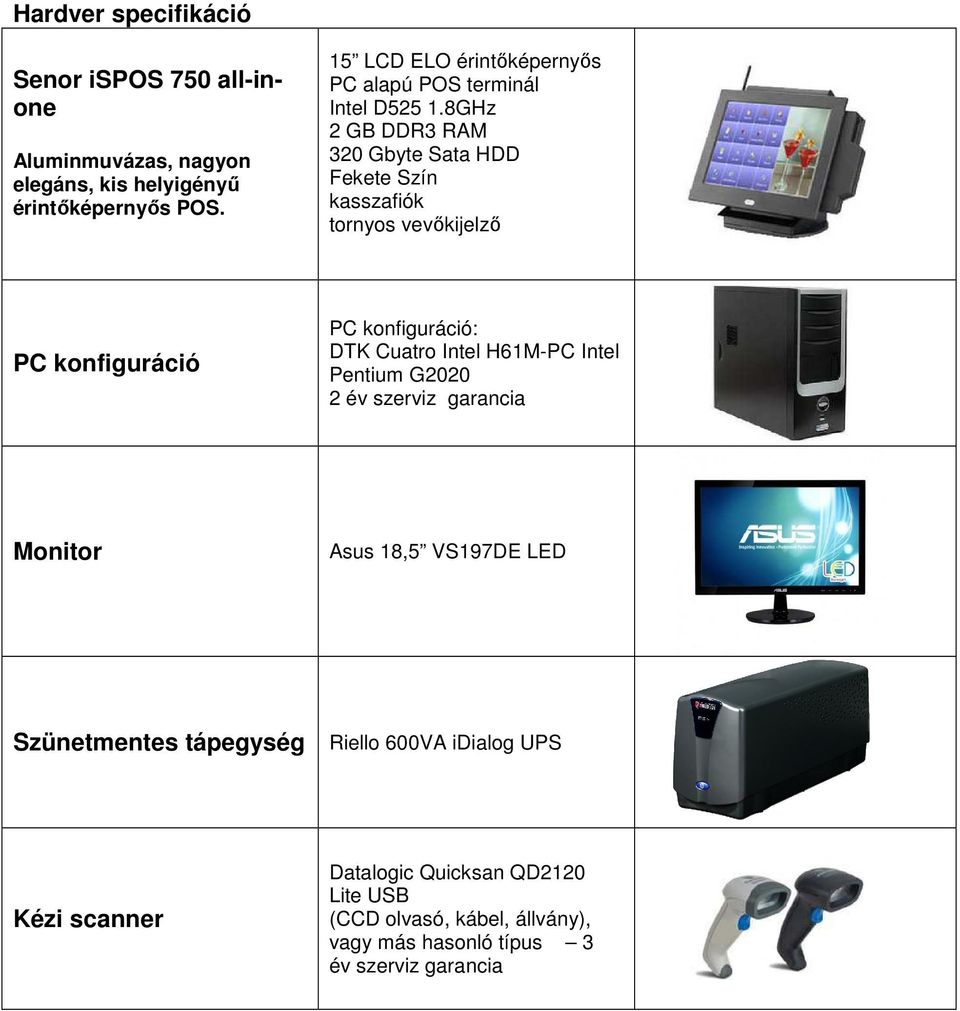 8GHz 2 GB DDR3 RAM 320 Gbyte Sata HDD Fekete Szín kasszafiók trnys vevőkijelző PC knfiguráció PC knfiguráció: DTK Cuatr Intel H61M-PC