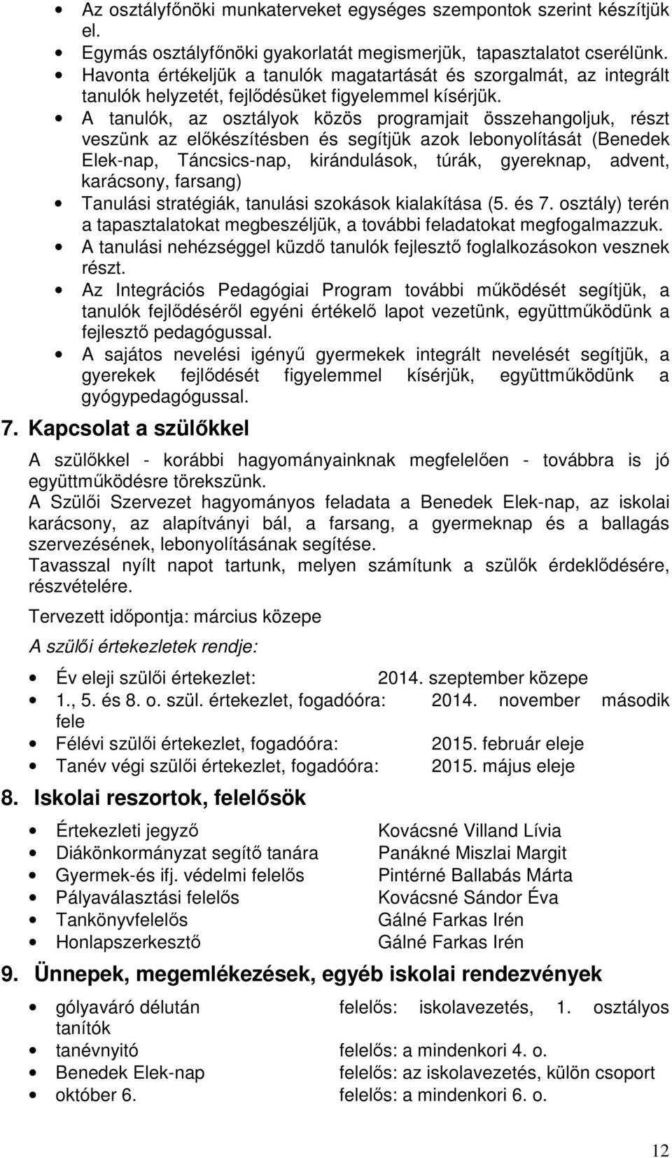 A tanulók, az osztályok közös programjait összehangoljuk, részt veszünk az elıkészítésben és segítjük azok lebonyolítását (Benedek Elek-nap, Táncsics-nap, kirándulások, túrák, gyereknap, advent,