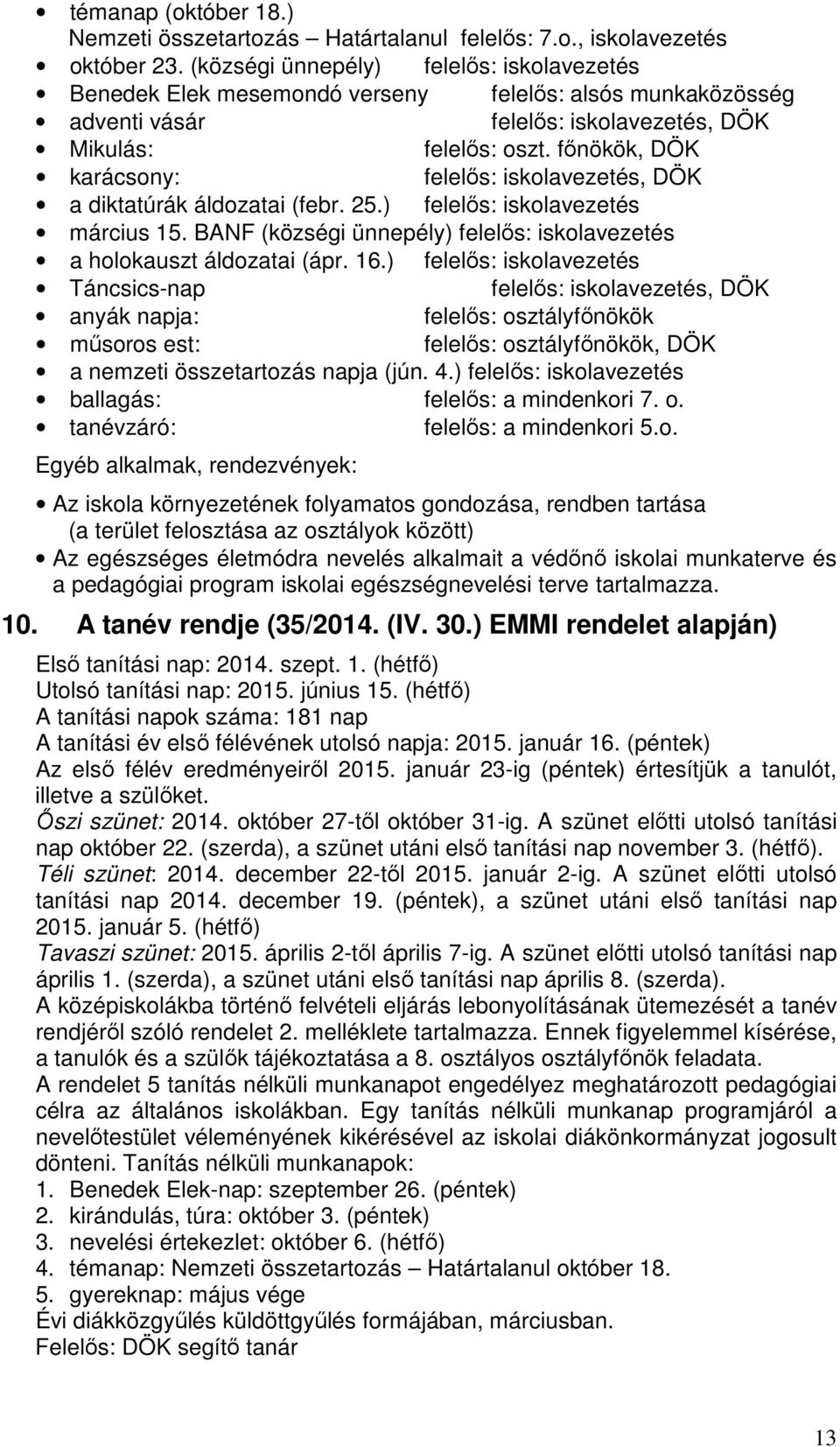 fınökök, DÖK karácsony: felelıs: iskolavezetés, DÖK a diktatúrák áldozatai (febr. 25.) felelıs: iskolavezetés március 15. BANF (községi ünnepély) felelıs: iskolavezetés a holokauszt áldozatai (ápr.