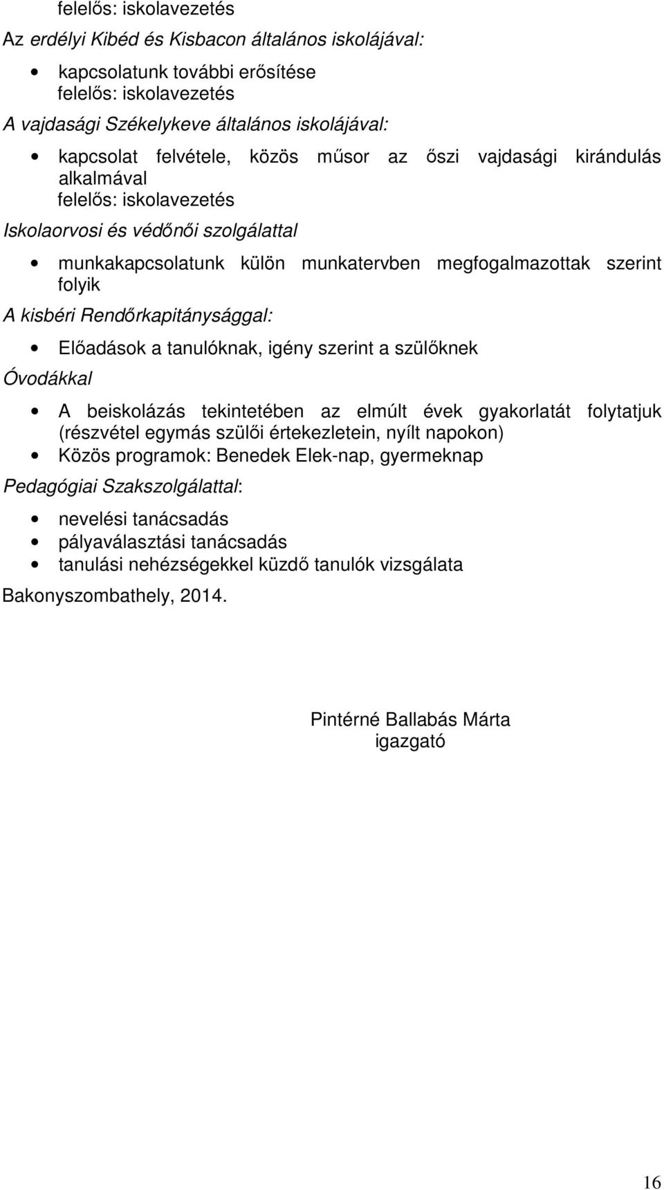 Rendırkapitánysággal: Elıadások a tanulóknak, igény szerint a szülıknek Óvodákkal A beiskolázás tekintetében az elmúlt évek gyakorlatát folytatjuk (részvétel egymás szülıi értekezletein, nyílt