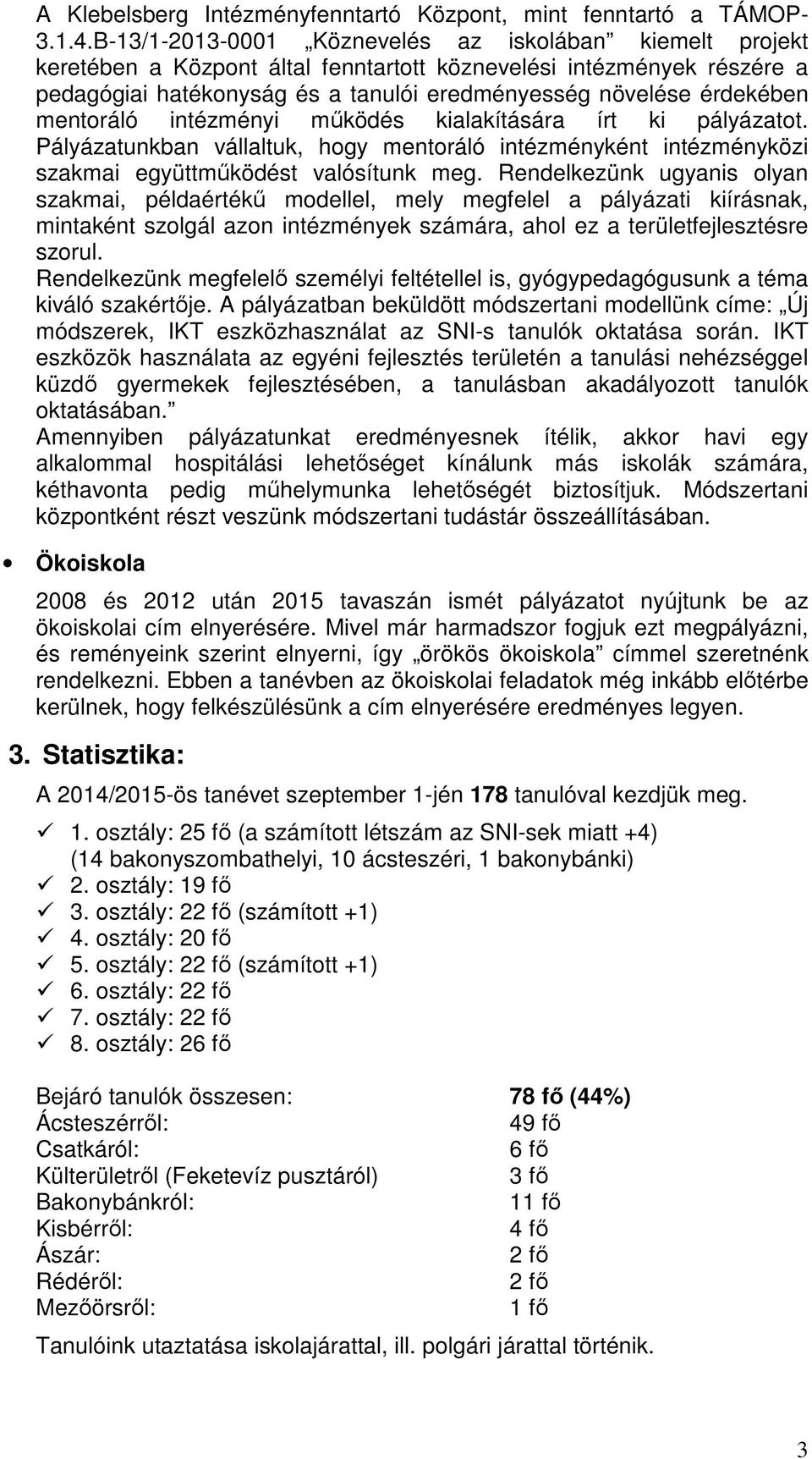 mentoráló intézményi mőködés kialakítására írt ki pályázatot. Pályázatunkban vállaltuk, hogy mentoráló intézményként intézményközi szakmai együttmőködést valósítunk meg.