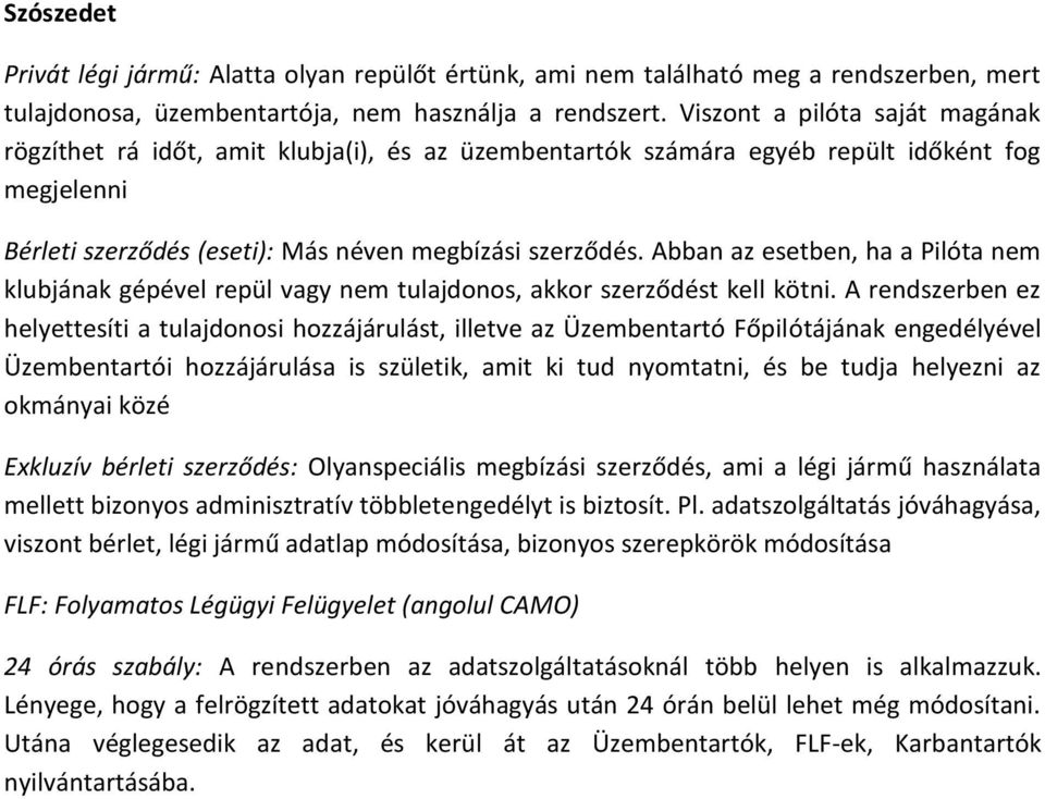 Abban az esetben, ha a Pilóta nem klubjának gépével repül vagy nem tulajdonos, akkor szerződést kell kötni.