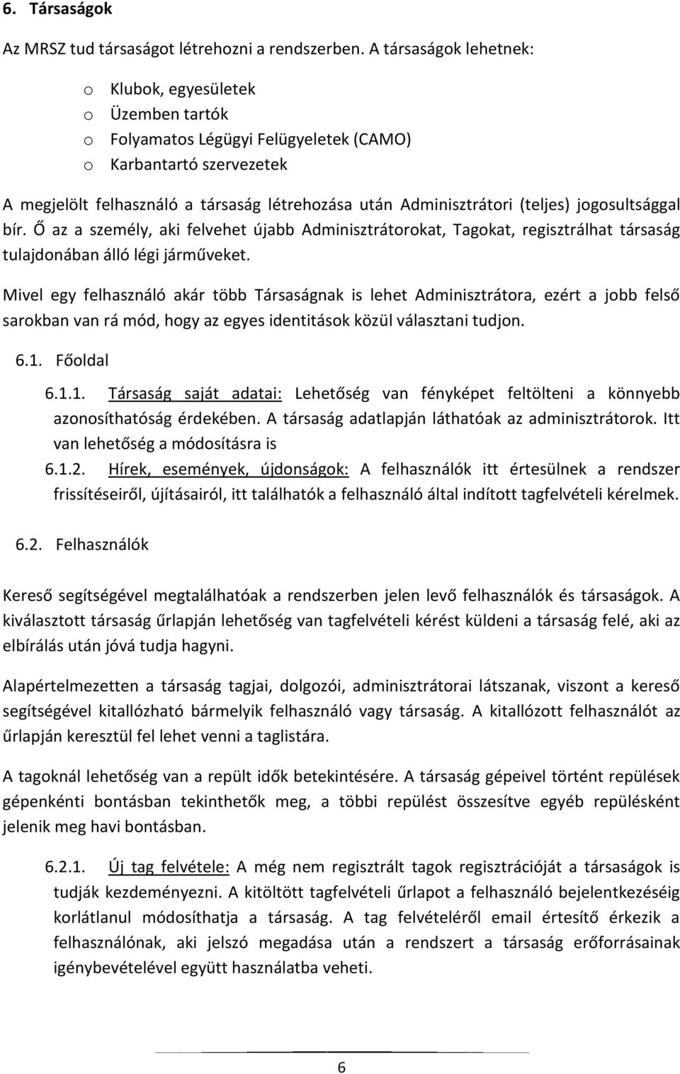 (teljes) jogosultsággal bír. Ő az a személy, aki felvehet újabb Adminisztrátorokat, Tagokat, regisztrálhat társaság tulajdonában álló légi járműveket.