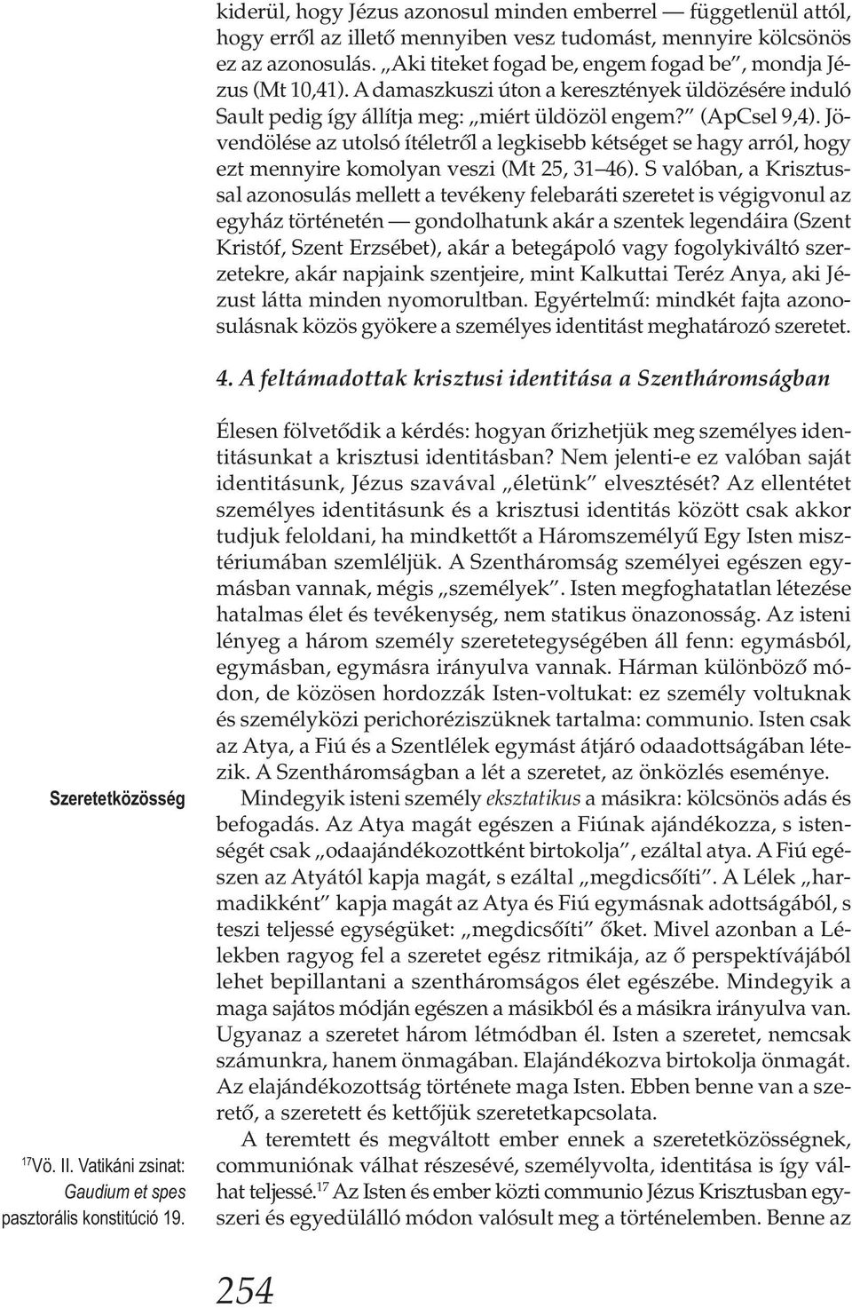 Jövendölése az utolsó ítéletről a legkisebb kétséget se hagy arról, hogy ezt mennyire komolyan veszi (Mt 25, 31 46).