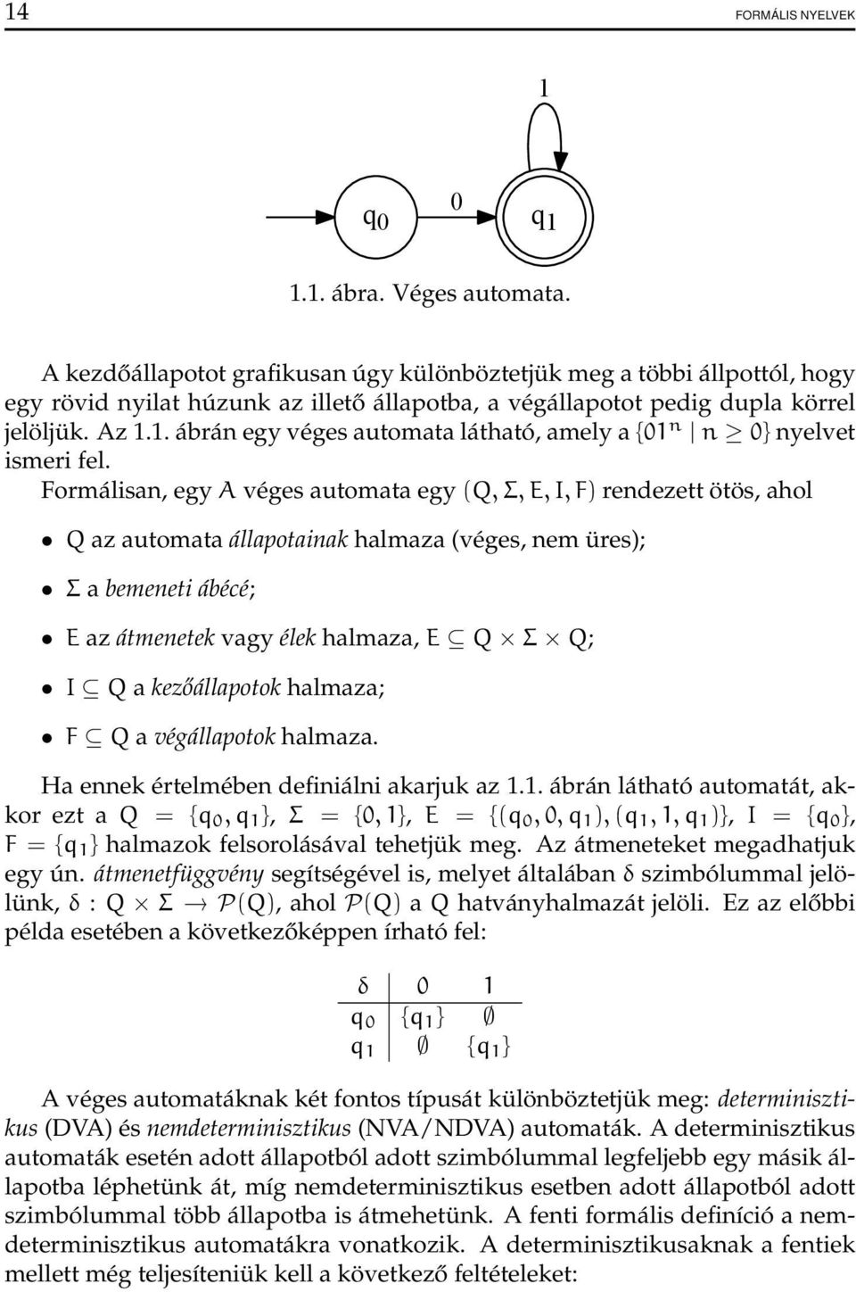 1. ábrán egy véges automata látható, amely a {01 n n 0} nyelvet ismeri fel.