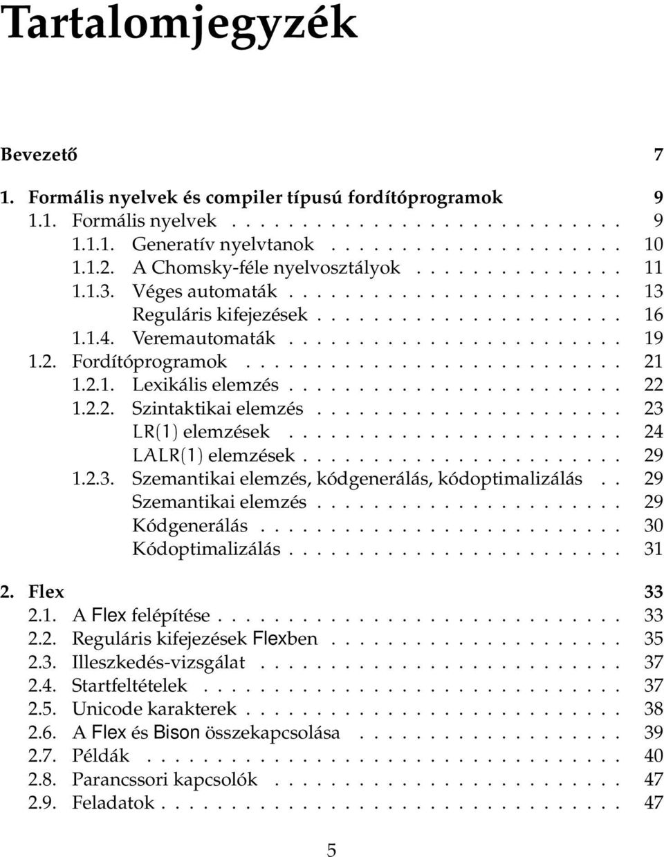 Fordítóprogramok........................... 21 1.2.1. Lexikális elemzés........................ 22 1.2.2. Szintaktikai elemzés...................... 23 LR(1) elemzések........................ 24 LALR(1) elemzések.