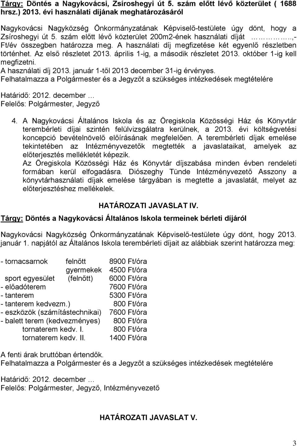 .,- Ft/év összegben határozza meg. A használati díj megfizetése két egyenlő részletben történhet. Az első részletet 2013. április 1-ig, a második részletet 2013. október 1-ig kell megfizetni.