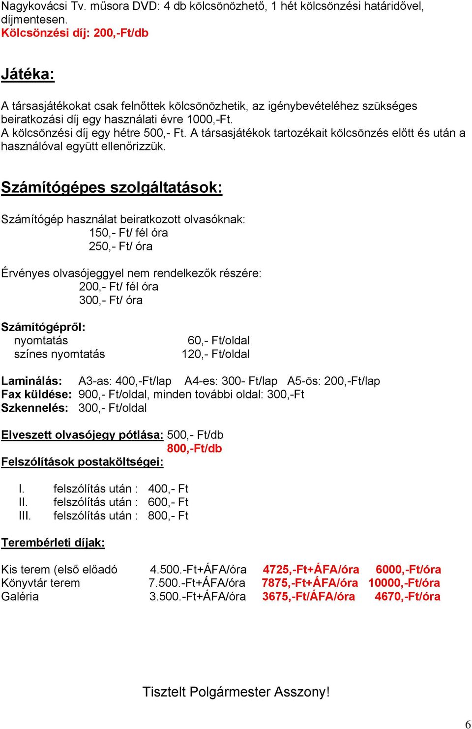 A társasjátékok tartozékait kölcsönzés előtt és után a használóval együtt ellenőrizzük.