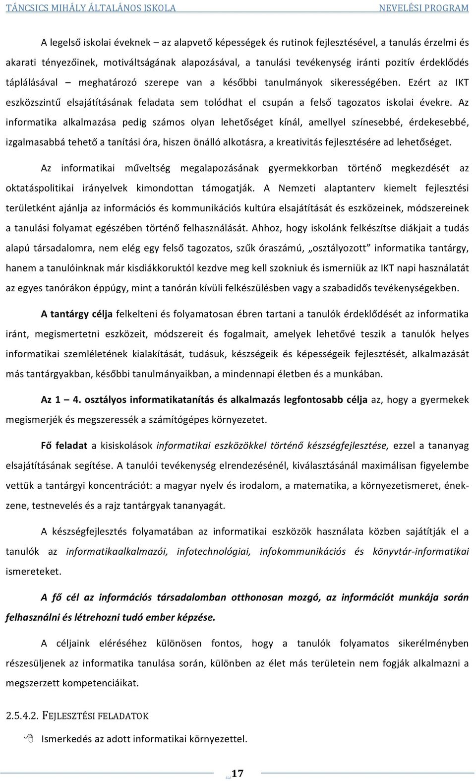 Az informatika alkalmazása pedig számos olyan lehetőséget kínál, amellyel színesebbé, érdekesebbé, izgalmasabbá tehető a tanítási óra, hiszen önálló alkotásra, a kreativitás fejlesztésére ad