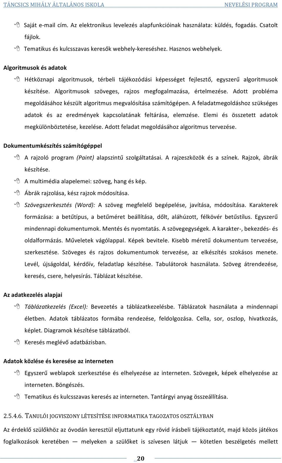 Adott probléma megoldásához készült algoritmus megvalósítása számítógépen. A feladatmegoldáshoz szükséges adatok és az eredmények kapcsolatának feltárása, elemzése.