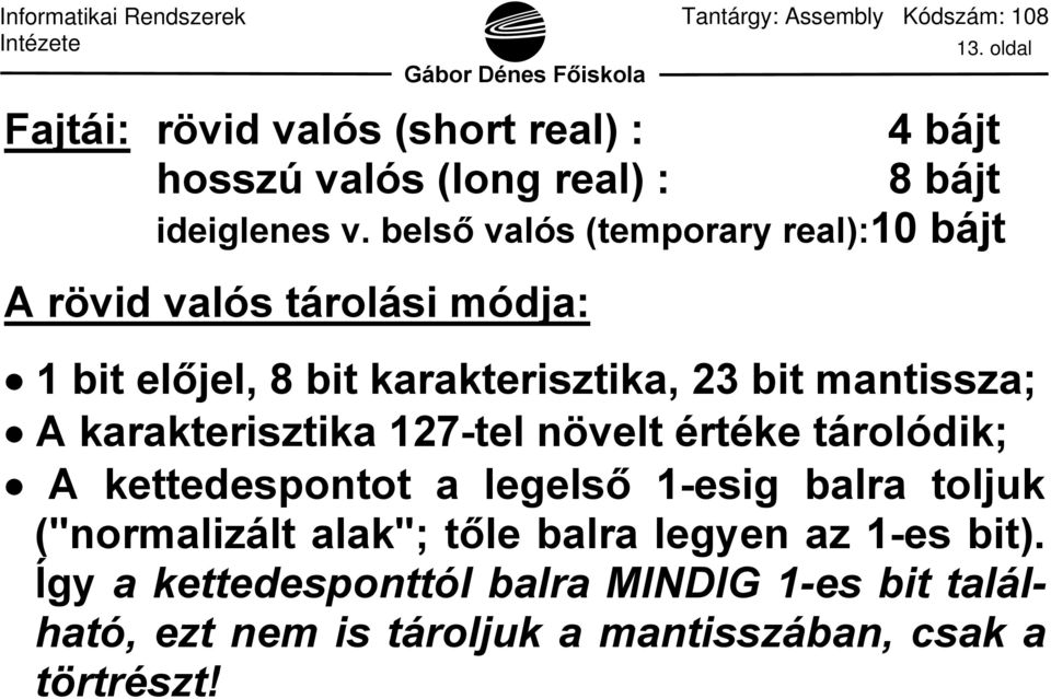 mantissza; A karakterisztika 127-tel növelt értéke tárolódik; A kettedespontot a legelső 1-esig balra toljuk