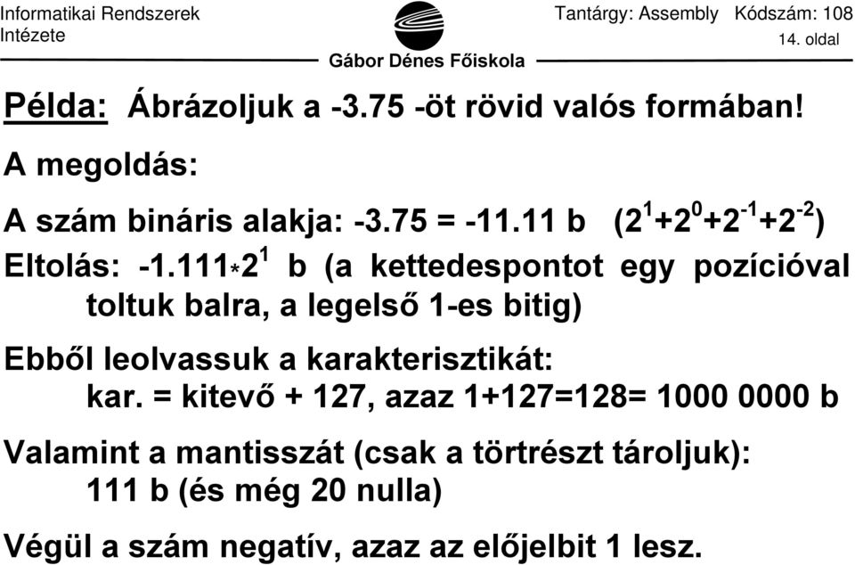 111 * 2 1 b (a kettedespontot egy pozícióval toltuk balra, a legelső 1-es bitig) Ebből leolvassuk a