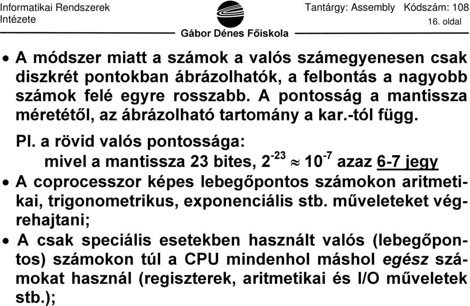 a rövid valós pontossága: mivel a mantissza 23 bites, 2-23 10-7 azaz 6-7 jegy A coprocesszor képes lebegőpontos számokon aritmetikai,
