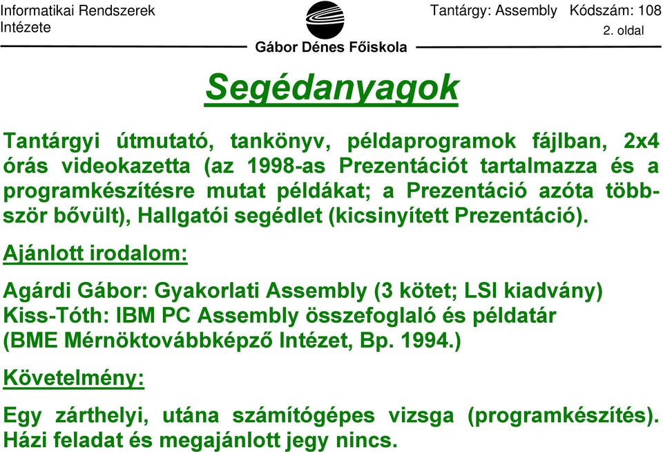 Ajánlott irodalom: Agárdi Gábor: Gyakorlati Assembly (3 kötet; LSI kiadvány) Kiss-Tóth: IBM PC Assembly összefoglaló és példatár (BME