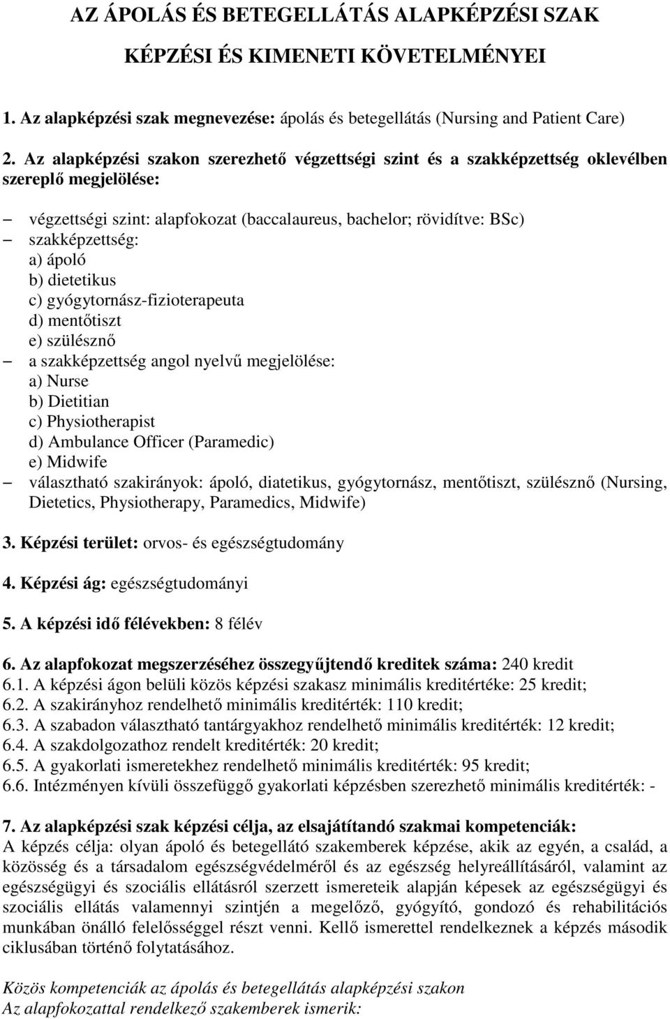 ápoló b) dietetikus c) gyógytornász-fizioterapeuta d) mentőtiszt e) szülésznő a szakképzettség angol nyelvű megjelölése: a) Nurse b) Dietitian c) Physiotherapist d) Ambulance Officer (Paramedic) e)