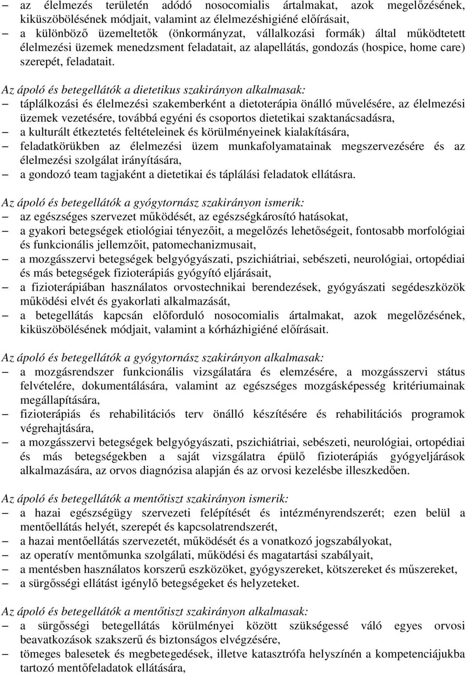 Az ápoló és betegellátók a dietetikus szakirányon alkalmasak: táplálkozási és élelmezési szakemberként a dietoterápia önálló művelésére, az élelmezési üzemek vezetésére, továbbá egyéni és csoportos